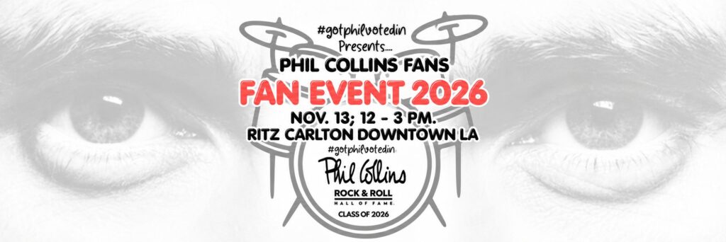 #gotphilvotedin - Fan Event Join Phil Collins Fans from around the world, Nov. 13, 2026, from 12-3 pm, as we celebrate Phil Collins’ induction into the Rock and Roll Hall of Fame as a solo artist! The Fan Event will feature live entertainment from the fantastic Phil Collins/Genesis tribute band, "One More Night," in the stunning outdoor event space called the lon Terrace at The Ritz Carton Hotel Downtown LA, with sweeping views of downtown Los Angeles. This outdoor venue is the perfect place to celebrate that we #gotphilvotedin! We will be right next door to the Peacock Theater, where, the very next evening the Rock and Roll Hall of Fame 2026 Class Induction Ceremony honoring Phil Collins will take place. Only the best for Phil! We have selected the Ritz Carlton to provide a full cash bar service, afternoon snacks, and the best possible venue for this event that brings together Phil-fans from around the world --right in the middle of all the Rock Hall action on induction weekend! The ticket packages range in price from $40 - $225; don't delay, you'll want to lock in your tickets and secure your spot as each of the packages has a very limited supply, as our VIP venue can accommodate only 200 total guests. Some of the packages include Swag Bags featuring very limited edition (only 144 made) ProMark Custom campaign-logoed drumsticks and Remo 14” Drumheads featuring the original Fan Event Art. When the 144 are gone, there are no more. Be sure to try the event's signature drink, The Phil Collins, a delicious drink that is a play on the more traditional, Tom Collins, served in a custom campaign-logoed cup you can take home with you. The Ritz Carlton will provide a buffet of afternoon snacks, and you won't want to miss the amazing raffle! We will have signed Phil Collins and Genesis items, some additional swag items, some rare and collectible items and some donated items from people in the Phil Collins world, like Leland Sklar who has graciously offered to donate five autographed copies of his book, "Everybody Loves Me," and you never know, there could be some other surprises. And, we will be entertained by the fantastic live Phil Collins/Genesis Tribute band, "One More Night," who will treat us to live Phil Collins songs throughout the event. Don't miss this once in a lifetime opportunity to celebrate with Phil fans from all over the world and fellow #getphilvotedin campaign supporters. We DID IT! We #gotphilvotedin! Now let's celebrate! Please join us November 13, 2026, from 12 to 3 p.m. at the Ion Terrace at the Ritz Carlton Downtown LA --for the biggest celebration of all things Phil Collins Rock Hall Induction as a solo artist!